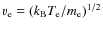 $v_{\rm e}=(k_{\rm B} T_{\rm e}/m_{\rm e})^{1/2}$