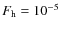 $F_{\rm h}=10^{-5}$