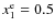 $x_1^{\rm e}=0.5$