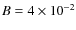 $B=4\times 10^{-2}$