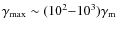 $\gamma_{\rm max}\sim
(10^2{-}10^3)\gamma_{\rm m}$