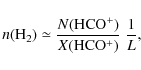 \begin{displaymath}
n({\rm H_2})\simeq\frac{N({\rm HCO^+})}{X({\rm HCO^+})}~\frac{1}{L},
\end{displaymath}