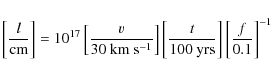 \begin{displaymath}\left[\frac{l}{{\rm cm}}\right] = 10^{17}
\left[\frac{v}{30 ...
...rac{t}{100 ~ {\rm yrs}}\right]
\left[\frac{f}{0.1}\right]^{-1}
\end{displaymath}