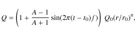 \begin{displaymath}%
Q = \left(1 + \frac{A-1}{A+1}\sin(2\pi(t-t_0)f)\right)~Q_0(r/r_0)^n,
\end{displaymath}