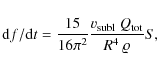 \begin{displaymath}%
{\rm d}f/{\rm d}t = \frac{15}{16\pi^2}\frac{v_{\rm subl}~Q_{\rm tot}}{R^4~ \varrho}S,
\end{displaymath}