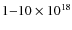$1{-}10\times10^{18}$