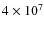 $4\times 10^7$