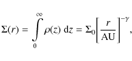\begin{displaymath}
\Sigma(r) = \int\limits_{0}^\infty \rho(z)~{\rm d}z = \Sigma_0
\bigg[{r\over {\rm AU}} \bigg]^{-\gamma} ,
\end{displaymath}