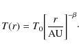 \begin{displaymath}
T(r) = T_0 \bigg[{r\over {\rm AU}} \bigg]^{-\beta}\cdot
\end{displaymath}