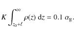 \begin{displaymath}
K \int_{z_0+\ell}^\infty \rho(z) ~ {\rm d}z = 0.1 \ \alpha_{\rm g} .
\end{displaymath}