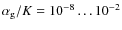 $\alpha_{\rm g}/K=10^{-8}\ldots 10^{-2}$