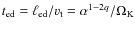 $t_{\rm {ed}} =
\ell_{\rm {ed}} / v_{\rm t} = \alpha^{1-2q} / \Omega_{\rm K}$