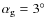 $\alpha _{\rm g} =3^{\circ }$