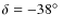 $\delta=-38\hbox{$^\circ$ }$