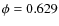 $\phi = 0.629$