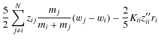 $\displaystyle \frac{5}{2}\sum_{j\neq i}^Nz_{ij}\frac{m_j}{m_i+m_j}(w_j-w_i)-\frac{2}{5}K_{ii}z_{ii}''r_i$