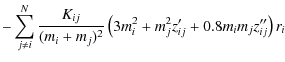 $\displaystyle -\sum_{j\neq i}^N\frac{K_{ij}}{(m_i+m_j)^2}\left(3m_i^2+m_j^2z_{ij}'+0.8m_im_jz_{ij}''\right)r_i$