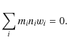 \begin{displaymath}
\sum_i m_i n_i w_i = 0.
\end{displaymath}