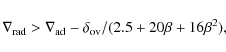 \begin{displaymath}\nabla_{\rm rad}>\nabla_{\rm ad}-\delta_{\rm ov}/(2.5+20\beta+16\beta^2),
\end{displaymath}