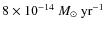 $8 \times 10^{-14}~{M}_{\odot}~\textrm{yr}^{-1}$
