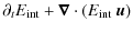 $\displaystyle \partial_t E_{\rm int} + \vec{\nabla} \cdot \left(E_{\rm int} ~ \vec{u} \right)$
