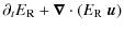 $\displaystyle \partial_t E_{\rm R} + \vec{\nabla} \cdot \left(E_{\rm R} ~ \vec{u} \right)$