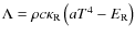 $\Lambda = \rho c \kappa_{\rm R} \left(a T^4 - E_{\rm R} \right)$