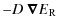 $\displaystyle - D ~ \vec{\nabla} E_{\rm R}$