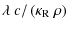$\displaystyle \lambda ~ c / \left(\kappa_{\rm R} ~ \rho \right)$
