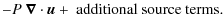 $\displaystyle - P ~ \vec{\nabla} \cdot \vec{u} + \mbox{ additional source terms.}$