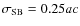 $\sigma_{\rm SB} = 0.25 a c$
