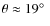 $\theta \approx 19\hbox {$^\circ $ }$