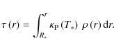 \begin{displaymath}
\tau\left(r\right) = \int_{R_*}^r \kappa_{\rm P}\left(T_*\right) ~ \rho\left(r\right) {\rm d}r.
\end{displaymath}