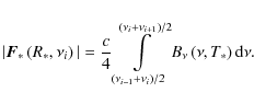 \begin{displaymath}
\vert\vec{F}_*\left(R_*, \nu_i\right)\vert = \frac{c}{4} \in...
...+
\nu_{i+1}\right)/2} B_\nu \left( \nu, T_*\right) {\rm d}\nu.
\end{displaymath}