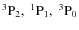 $\rm ^3P_2,\ ^1P_1,\ ^3P_0$