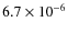 $6.7 \times 10^{-6}$