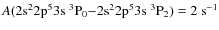 $A({\rm 2s^22p^53s\ ^3P_0{-}2s^22p^53s\ ^3P_2}) = 2\ \rm s^{-1}$
