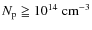 $N_{\rm p} \geqq 10^{14}\ \rm cm^{-3}$