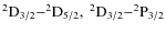 $\rm ^2D_{3/2}{-}^2D_{5/2},\ ^2D_{3/2}{-}^2P_{3/2}$