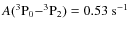 $A({\rm ^3P_0{-}^3P_2}) = 0.53\ \rm s^{-1}$