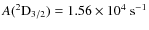 $A({\rm ^2D_{3/2}}) = 1.56 \times 10^4\ \rm s^{-1}$