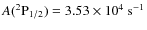 $A({\rm ^2P_{1/2}}) = 3.53 \times 10^4\ \rm s^{-1}$