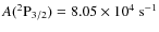 $A({\rm ^2P_{3/2}}) = 8.05 \times 10^4\ \rm s^{-1}$
