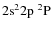 $\rm 2s^22p\ ^2P$
