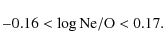 \begin{displaymath}-0.16 < \log {\rm Ne/O} < 0.17 .\end{displaymath}