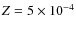 $Z=5 \times 10^{-4}$