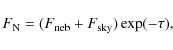 \begin{displaymath}F_{\rm {N}} = ( F_{\rm {neb}} + F_{\rm {sky}}) \exp(-\tau), \end{displaymath}