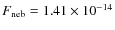 $F_{\rm {neb}}= 1.41 \times 10^{-14}$