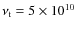 $\nu _{{\rm t}} = 5 \times 10^{10}$