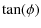 $\displaystyle \tan(\phi)$